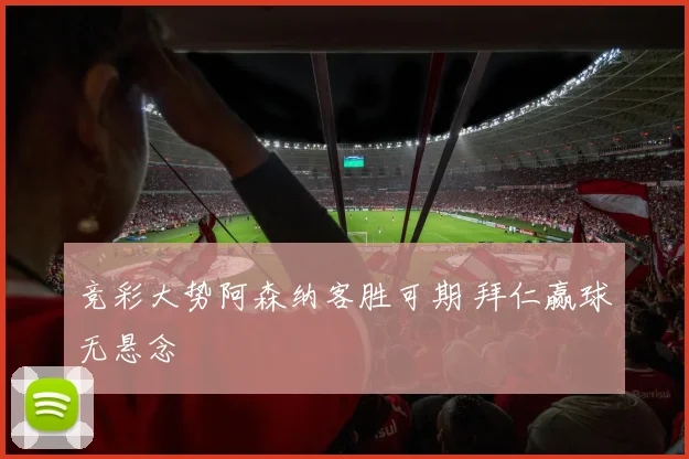 竞彩大势阿森纳客胜可期 拜仁赢球无悬念